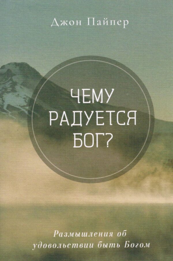 Чему радуется Бог? Размышления об удовольствии быть Богом. Джон Пайпер