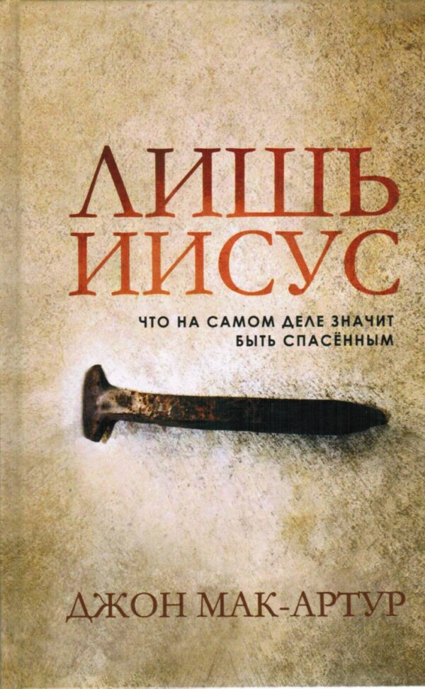 Лишь Иисус. Что на самом деле значит быть спасенным. Джон Мак-Артур