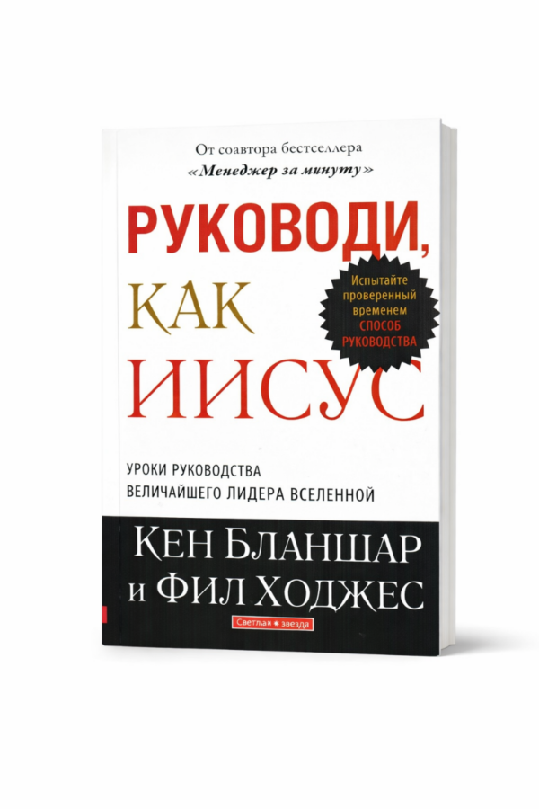 Руководи, как Иисус. Уроки лидерства величайшего Лидера Вселенной