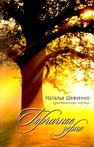 Горчичное зерно. Христианская лирика.  Наталья Шевченко