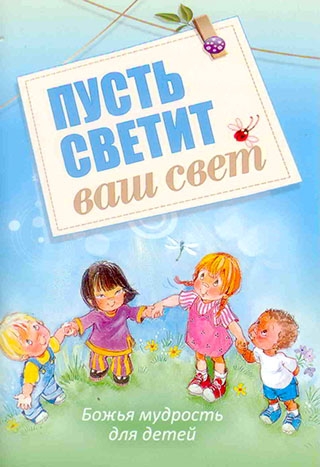 ПУСТЬ СВЕТИТ ВАШ СВЕТ. Божья мудрость для детей