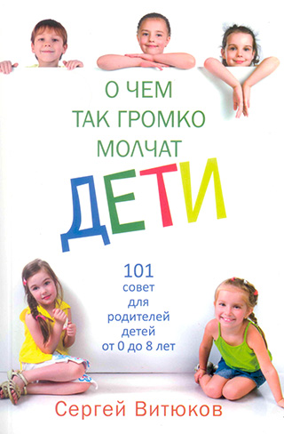О чем так громко молчат дети. 101 совет для родителей детей от 0 до 8 лет
