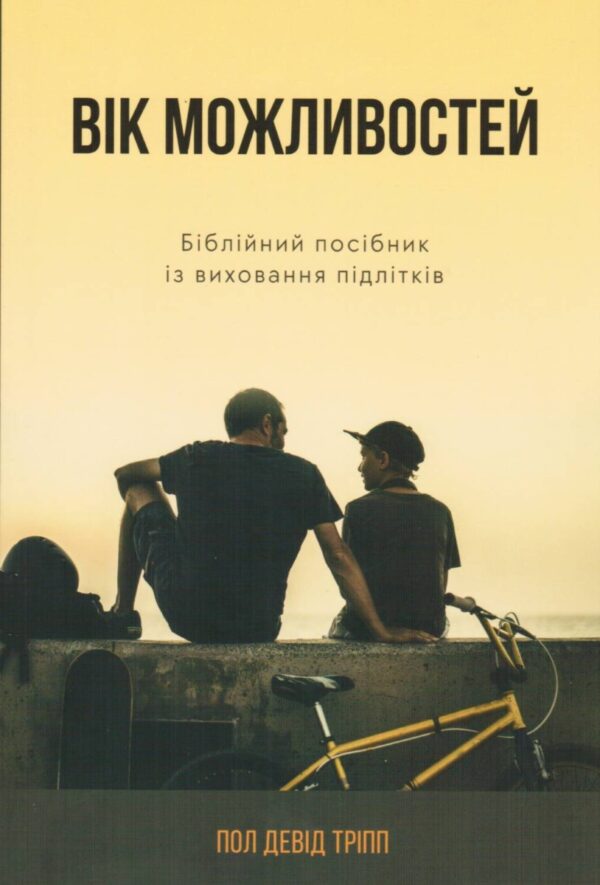 Вік можливостей. Біблійний посібник із виховання підлітків.  Пол Девід Тріпп