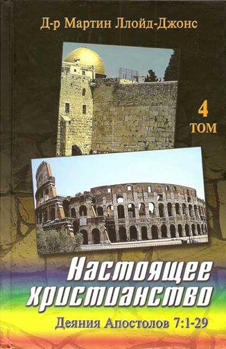 Настоящее христианство. Том 4. Проповеди на книгу Деяний Апостолов 7:1-29
